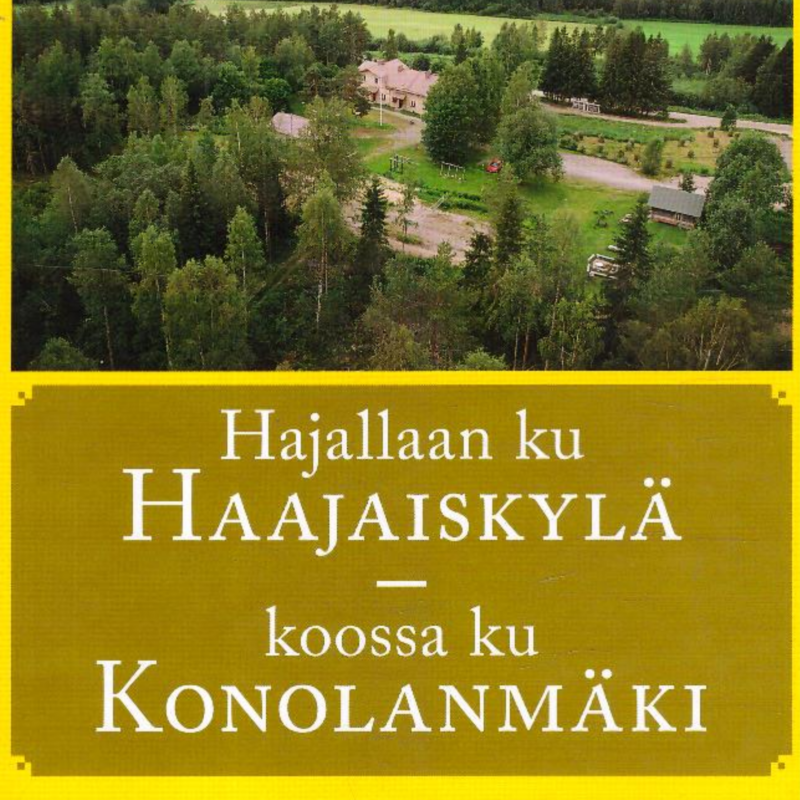 Haajaisten ja Konolanmäen kyläkirja - Hajallaan ku Haajaiskylä, koossa ku Konolanmäki